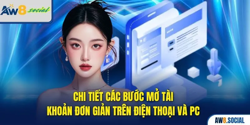 Chi tiết các bước mở tài khoản đơn giản trên điện thoại và PC 
