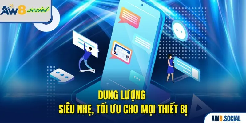 Dung lượng siêu nhẹ, tối ưu cho mọi thiết bị