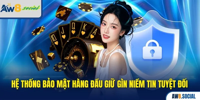 Hệ thống bảo mật hàng đầu giữ gìn niềm tin tuyệt đối