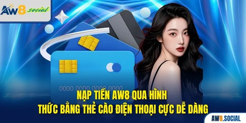 Nạp Tiền AW8 Siêu Tốc – Hỗ Trợ Mọi Phương Thức Thanh Toán 2 Nạp tiền AW8 qua hình thức bằng thẻ cào điện thoại cực dễ dàng