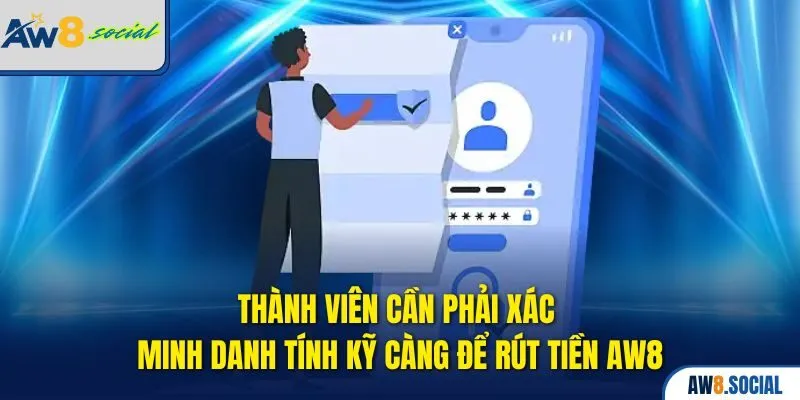 Thành viên cần phải xác minh danh tính kỹ càng để Rút tiền AW8