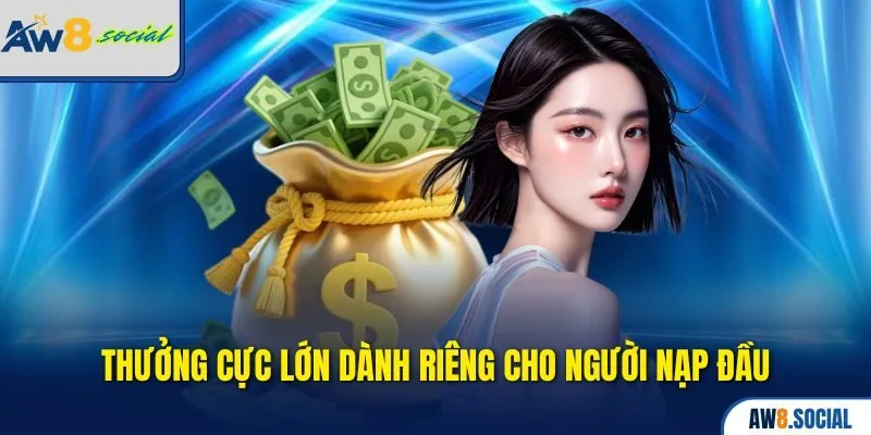 Thưởng cực lớn dành riêng cho người nạp đầu