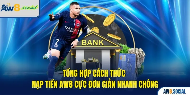 Nạp Tiền AW8 Siêu Tốc – Hỗ Trợ Mọi Phương Thức Thanh Toán 1 Tổng hợp cách thức Nạp tiền AW8 cực đơn giản nhanh chóng