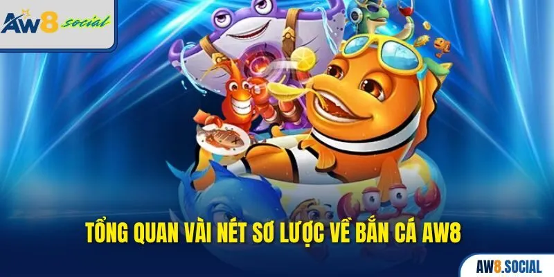 Tổng quan vài nét sơ lược về Bắn cá AW8 